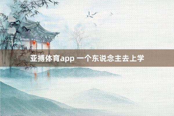 亚搏体育app 一个东说念主去上学