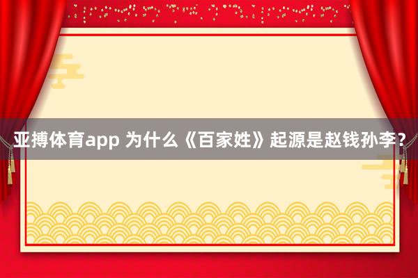 亚搏体育app 为什么《百家姓》起源是赵钱孙李？